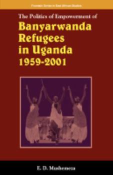 Paperback The Politics of Empowerment of Banyarwanda Refugees in Uganda 1959-2001 Book