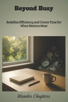 Paperback Beyond Busy: Redefine Efficiency and Create Time for What Matters Most Book
