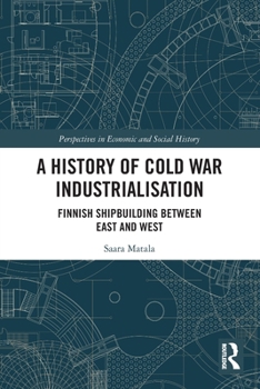 Paperback A History of Cold War Industrialisation: Finnish Shipbuilding between East and West Book