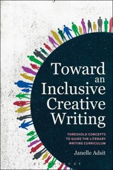 Paperback Toward an Inclusive Creative Writing: Threshold Concepts to Guide the Literary Writing Curriculum Book