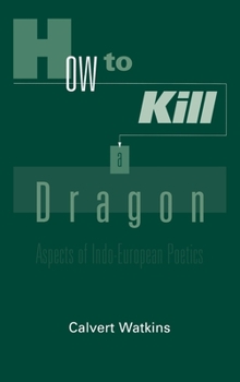 Hardcover How to Kill a Dragon: Aspects of Indo-European Poetics Book