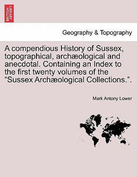 Paperback A compendious History of Sussex, topographical, archæological and anecdotal. Containing an Index to the first twenty volumes of the "Sussex Archæologi Book