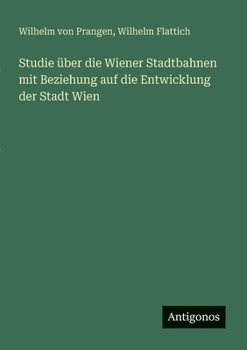 Studie über die Wiener Stadtbahnen mit Beziehung auf die Entwicklung der Stadt Wien (German Edition)