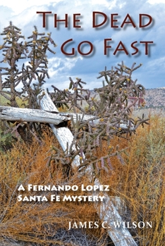 The Dead Go Fast, A Fernando Lopez Santa Fe Mystery - Book #4 of the Fernando Lopez Santa Fe Mystery