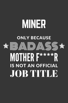 Paperback Miner Only Because Badass Mother F****R Is Not An Official Job Title Notebook: Lined Journal, 120 Pages, 6 x 9, Matte Finish Book