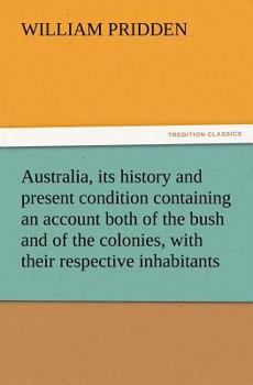 Paperback Australia, its history and present condition containing an account both of the bush and of the colonies, with their respective inhabitants Book