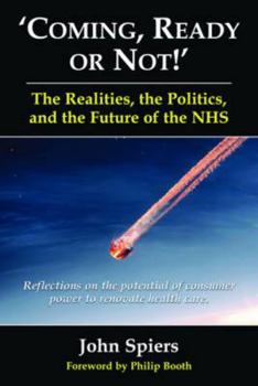 Paperback Coming Ready or Not! - The Realities, the Politics and the Future of the Nhs: Reflections on the Potential of Consumer Power to Renovate Health Care Book