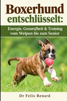 Boxerhund entschlüsselt: Energie, Gesundheit & Training vom Welpen bis zum Senior (German Edition)