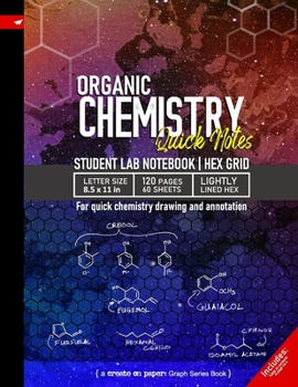 Organic Chemistry Quick Notes: 120 page Student Lab Notebook for quick chemistry drawing and annotation, 8.5x 11in (Letter size), Hexagonal Grid line ... Notebook (Create On Graph Paper Series)