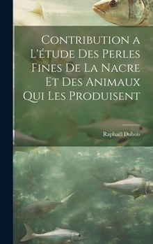 Hardcover Contribution a l'étude des perles fines de la nacre et des animaux qui les produisent [French] Book