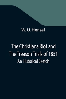 Paperback The Christiana Riot and The Treason Trials of 1851; An Historical Sketch Book