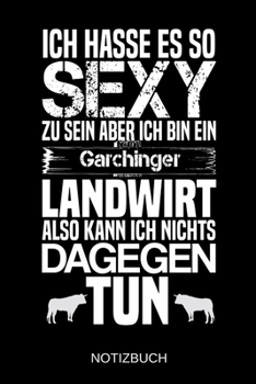 Paperback Ich hasse es so sexy zu sein aber ich bin ein Garchinger Landwirt also kann ich nichts dagegen tun: A5 Notizbuch - Liniert 120 Seiten - Geschenk/Gesch [German] Book