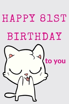 Happy 81st Birthday To You: 81st Birthday Gift / Journal / Notebook / Diary / Unique Greeting & Birthday Card Alternative