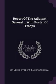 Paperback Report Of The Adjutant General ... With Roster Of Troops Book