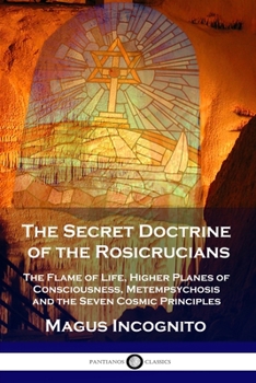 Paperback The Secret Doctrine of the Rosicrucians: The Flame of Life, Higher Planes of Consciousness, Metempsychosis and the Seven Cosmic Principles Book