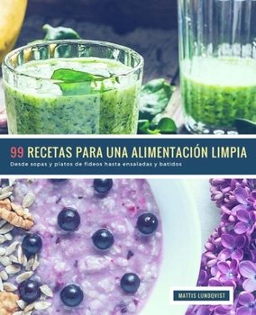 99 Recetas para una Alimentaci�n Limpia: Desde sopas y platos de fideos hasta ensaladas y batidos