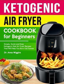 Paperback Ketogenic Air Fryer Cookbook for Beginners: Simple, Quick and Easy Ketogenic Diet Air Fryer Recipes That Will Help You Burn Fat Forever (Complete Keto Book