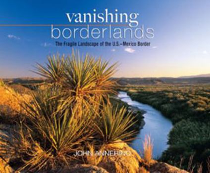 Hardcover Vanishing Borderlands: The Fragile Landscape of the U.S.-Mexico Border Book