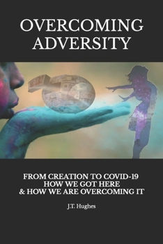 Paperback Overcoming Adversity: From Creation to Covid-19, How We Got Here & How We Are Overcoming It Book