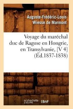 Paperback Voyage Du Maréchal Duc de Raguse En Hongrie, En Transylvanie, [V 4] (Éd.1837-1838) [French] Book