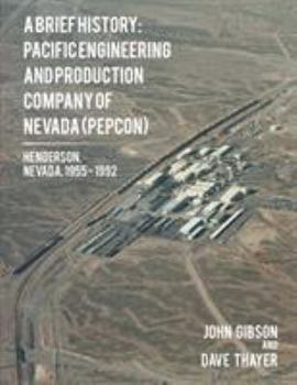 Paperback A Brief History: Pacific Engineering and Production Company of Nevada: (PEPCON), Henderson, Nevada, 1955 - 1992 Book