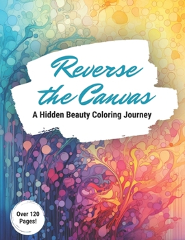 Paperback Reverse the Canvas: A Hidden Beauty Coloring Journey Book