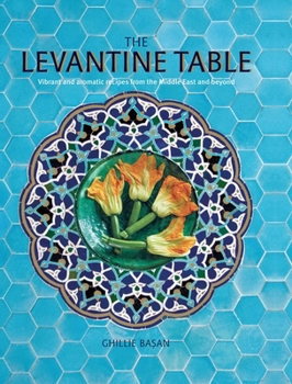 Hardcover The Levantine Table: Vibrant and Delicious Recipes from the Eastern Mediterreanean and Beyond Book