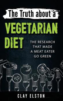 Paperback The Truth About a Vegetarian Diet: The Research That Made One Meat-Eater Go Green Book