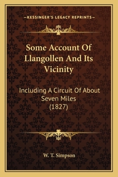 Paperback Some Account Of Llangollen And Its Vicinity: Including A Circuit Of About Seven Miles (1827) Book