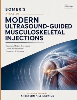 Bomer’s Atlas of Modern Ultrasound-Guided Musculoskeletal Injections: Diagnosis, Modern Techniques, Clinical Advancements, Procedures & Recovery