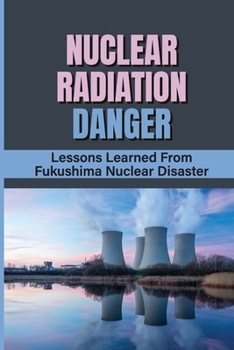 Paperback Nuclear Radiation Danger: Lessons Learned From Fukushima Nuclear Disaster: Nuclear Radiation Emergency Response Book
