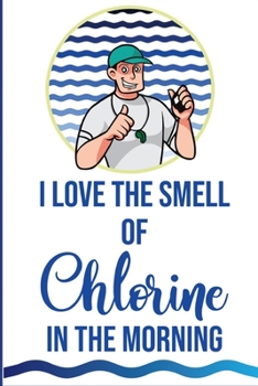 Paperback I Love the Smell of Chlorine in the Morning!: Swim Coach Gift / Male Swim Coach / Practice Log Book / 120 pgs. / Thank you Gift / Appreciation Gift Book