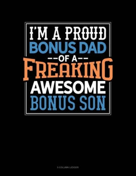 Paperback I Am A Proud Bonus Dad Of A Freaking Awesome Bonus Son: 5 Column Ledger Book
