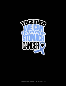 Paperback Together We Can Overcome Stomach Cancer: Composition Notebook: Wide Ruled Book