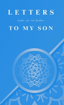 Hardcover Letters To My Son: Wisdom, Love, and Guidance: Love Book