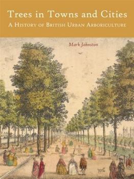 Paperback Trees in Towns and Cities: A History of British Urban Arboriculture Book