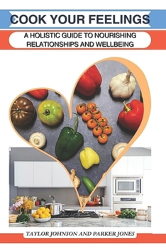 Paperback Cook Your Feelings: A Holistic Guide to Nourishing Relationships and Wellbeing Book