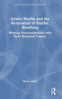 Hardcover Airless Worlds and the Restoration of Psychic Breathing: Working Psychoanalytically with Early Relational Trauma Book