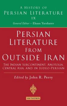 Persian Literature from Outside Iran: The Indian Subcontinent, Anatolia, Central Asia, and in Judeo-Persian: History of Persian Literature A, Vol IX - Book #9 of the A History of Persian Literature