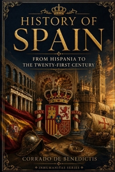 HISTORY OF SPAIN: From Hispania to the Twenty-First Century (INHUMANITAS)