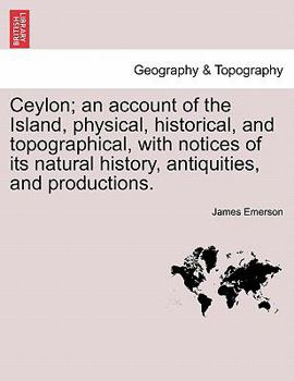 Paperback Ceylon; an account of the Island, physical, historical, and topographical, with notices of its natural history, antiquities, and productions. Book