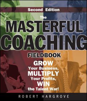 Paperback The Masterful Coaching Fieldbook: Grow Your Business, Multiply Your Profits, Win the Talent War! Book