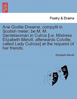 Paperback Ane Godlie Dreame, Compylit in Scotish Meter, Be M. M. Gentelwoman in Culros [i.E. Mistress Elizabeth Melvill, Afterwards Colville, Called Lady Culros Book