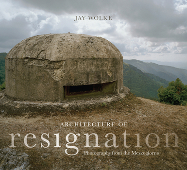 Hardcover Architecture of Resignation: Photographs from the Mezzogiorno Book