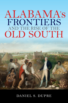 Paperback Alabama's Frontiers and the Rise of the Old South Book
