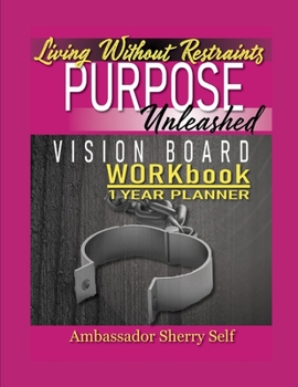 Paperback Living Without Restraints Vision Board Workbook 1 Year Planner: Purpose Unleashed Book
