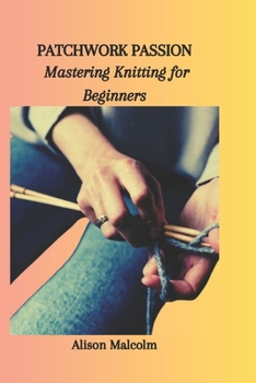 Paperback Patchwork Passion: Mastering Knitting for Beginners Book