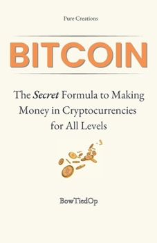 Paperback Bitcoin: The Secret Formula to Making Money in Cryptocurrencies: A Short Practical Guide All Levels (Beginner, Intermediate, Advanced) Book