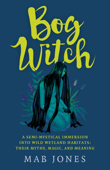 Paperback Bog Witch: A Semi-Mystical Immersion Into Wild Wetland Habitats: Their Myths, Magic, and Meaning Book