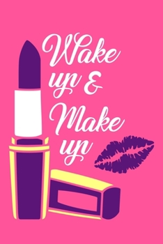 Wake Up & Make Up: Blank Lined Notebook Journal: Gift for Makeup Artist Lovers Fashionista Women Teen Girls 6x9 | 110 Blank  Pages | Plain White Paper | Soft Cover Book